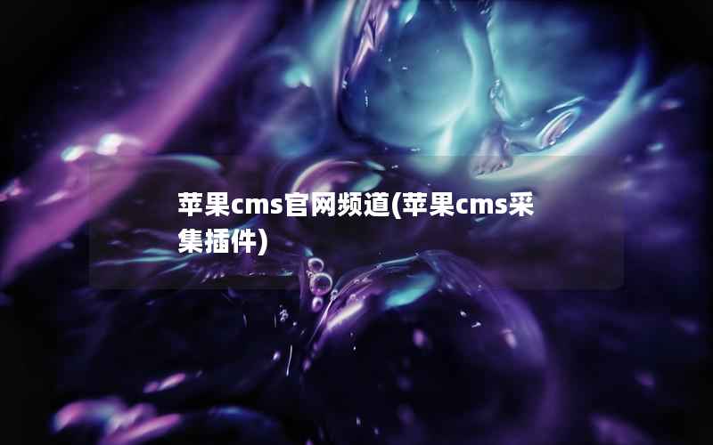 苹果cms官网频道(苹果cms采集插件)