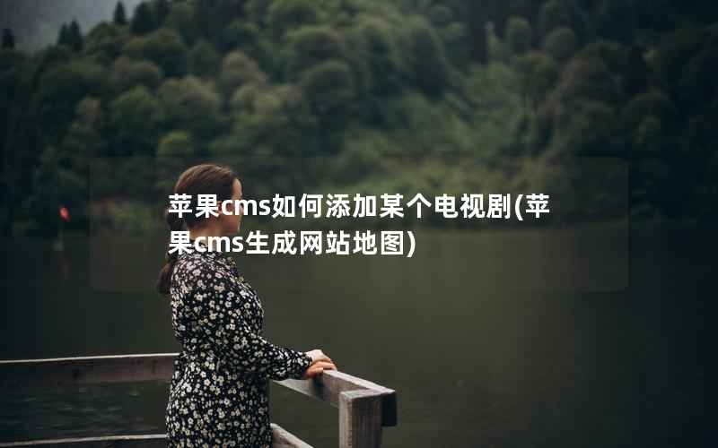 苹果cms如何添加某个电视剧(苹果cms生成网站地图)