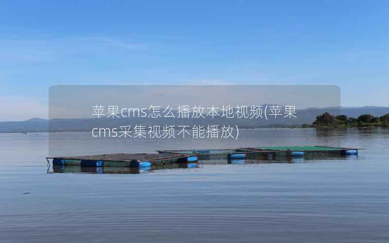 苹果cms怎么播放本地视频(苹果cms采集视频不能播放)