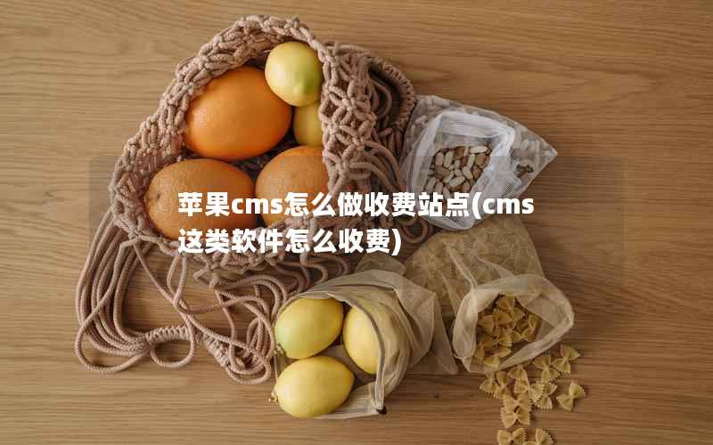 苹果cms怎么做收费站点(cms这类软件怎么收费)