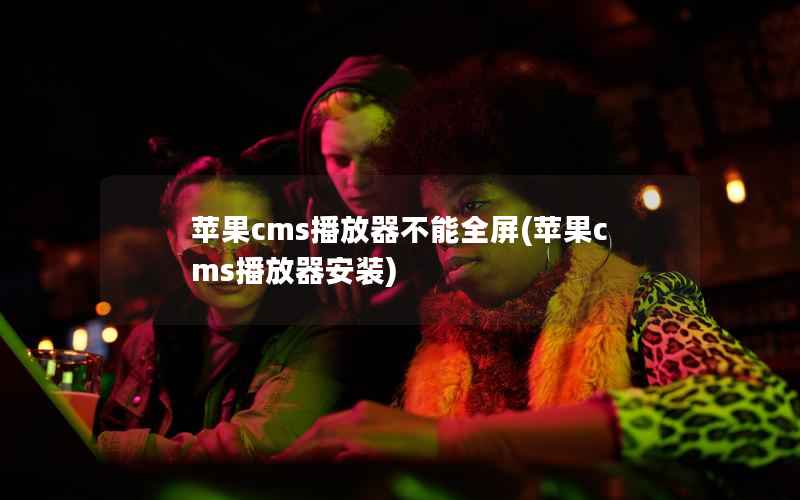 苹果cms播放器不能全屏(苹果cms播放器安装)