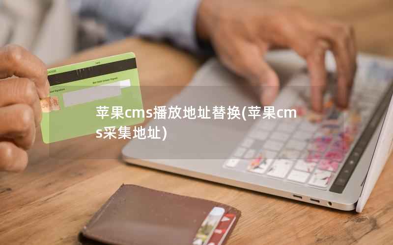 苹果cms播放地址替换(苹果cms采集地址)