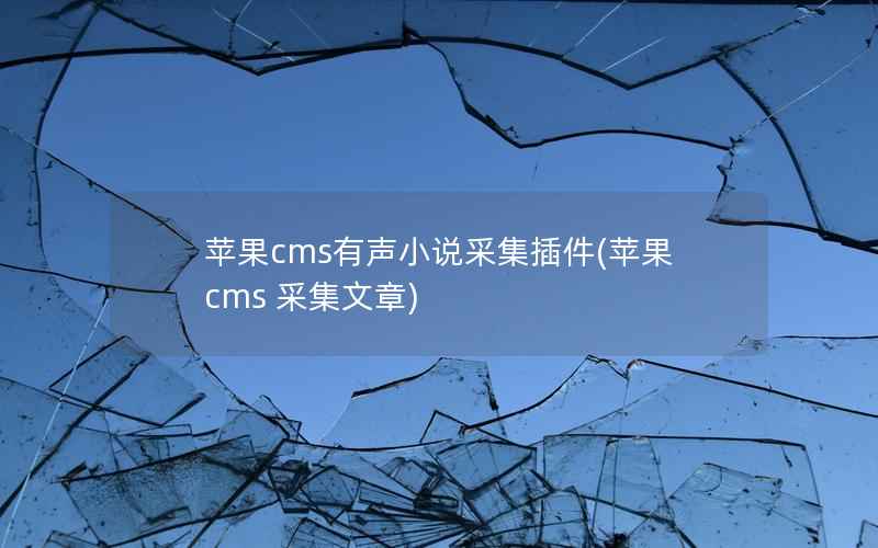 苹果cms有声小说采集插件(苹果cms 采集文章)