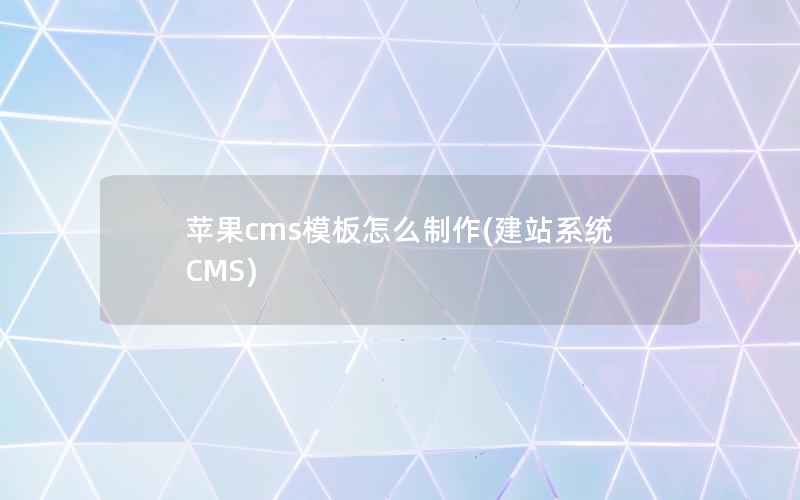 苹果cms模板怎么制作(建站系统CMS)