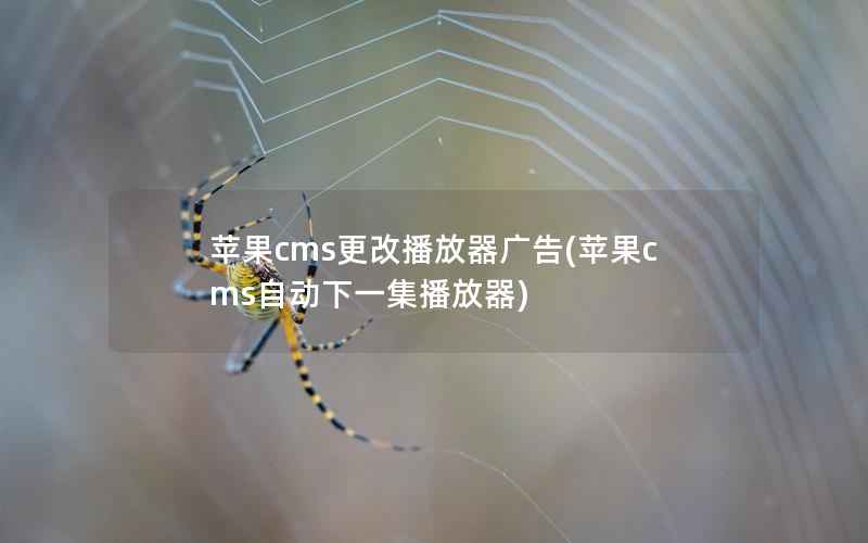 苹果cms更改播放器广告(苹果cms自动下一集播放器)