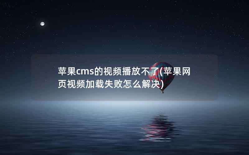 苹果cms的视频播放不了(苹果网页视频加载失败怎么解决)