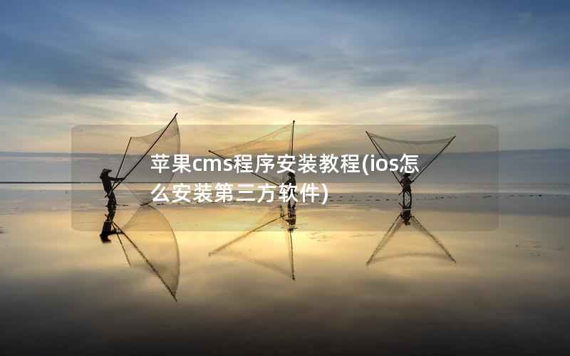 苹果cms程序安装教程(ios怎么安装第三方软件)