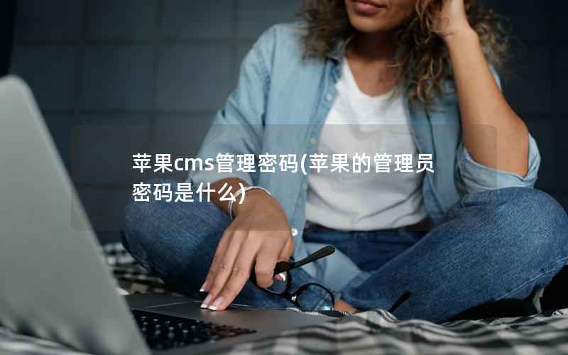 苹果cms管理密码(苹果的管理员密码是什么)