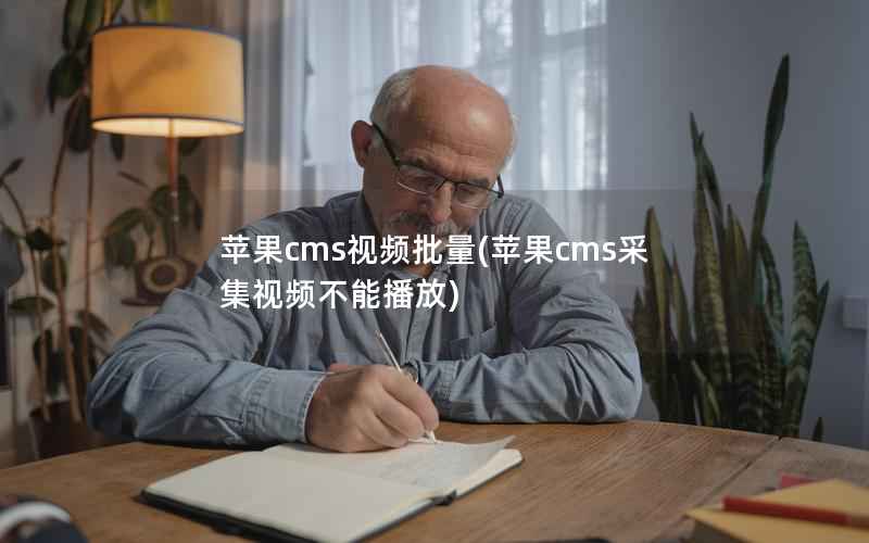 苹果cms视频批量(苹果cms采集视频不能播放)