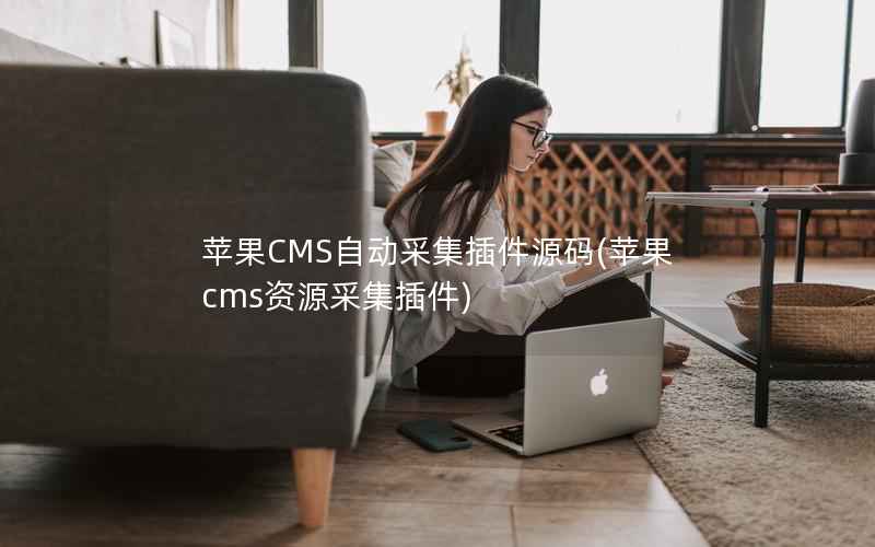 苹果CMS自动采集插件源码(苹果cms资源采集插件)