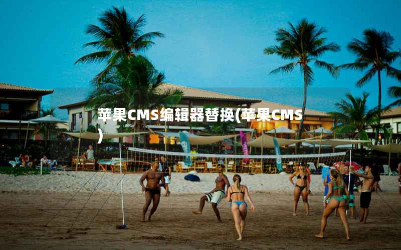 苹果CMS编辑器替换(苹果CMS)