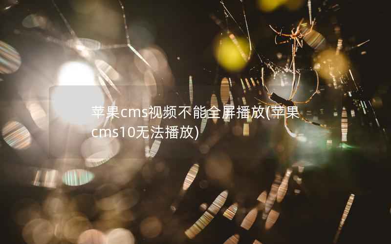 苹果cms视频不能全屏播放(苹果cms10无法播放)