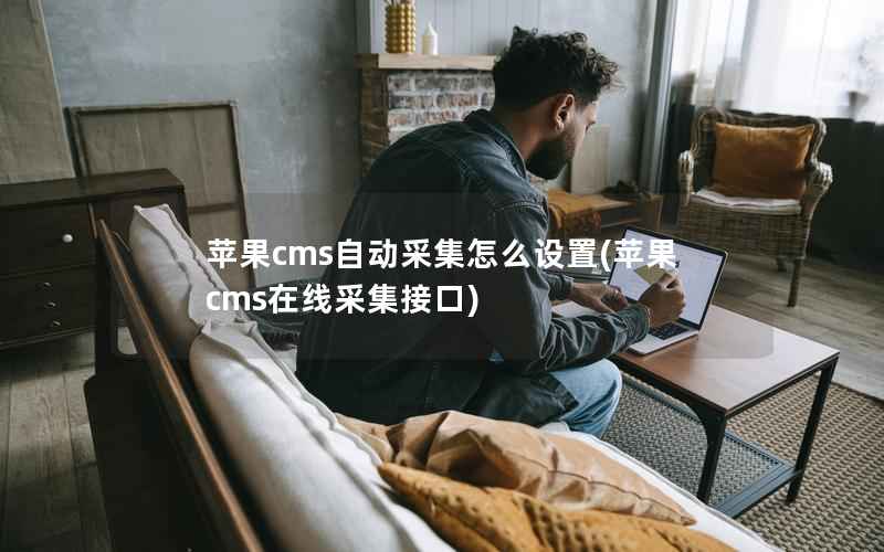 苹果cms自动采集怎么设置(苹果cms在线采集接口)