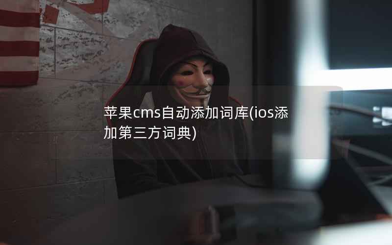 苹果cms自动添加词库(ios添加第三方词典)