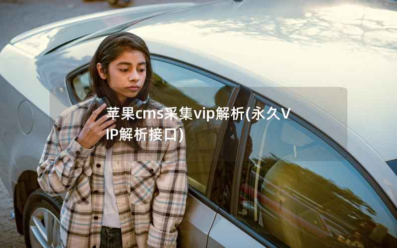 苹果cms采集vip解析(永久VIP解析接口)