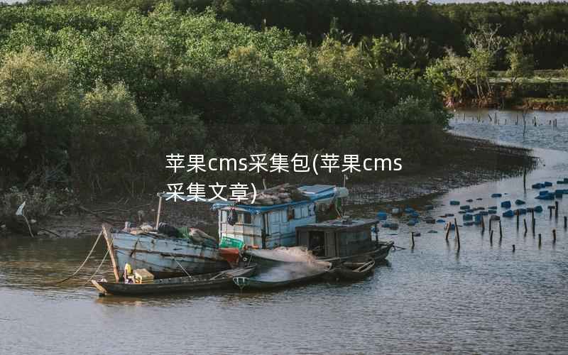 苹果cms采集包(苹果cms 采集文章)