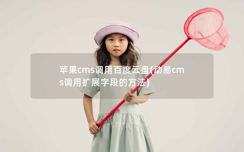 苹果cms调用百度云盘(动易cms调用扩展字段的方法)