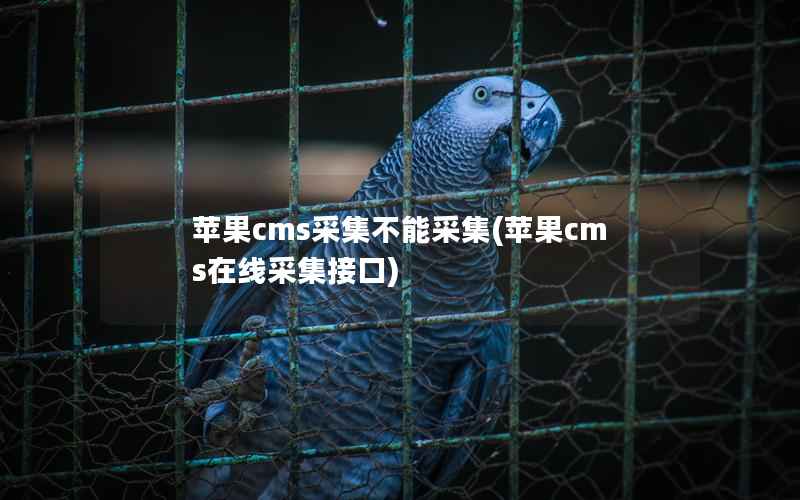 苹果cms采集不能采集(苹果cms在线采集接口)