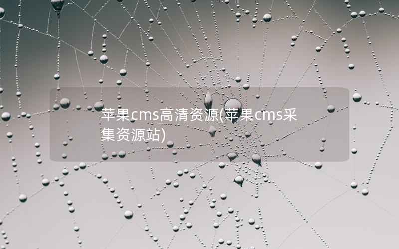 苹果cms高清资源(苹果cms采集资源站)