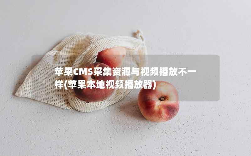 苹果CMS采集资源与视频播放不一样(苹果本地视频播放器)