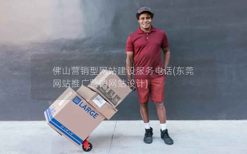 佛山营销型网站建设服务电话(东莞网站推广营销网站设计)