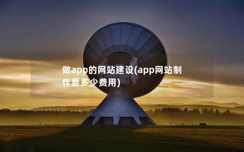 做app的网站建设(app网站制作要多少费用)