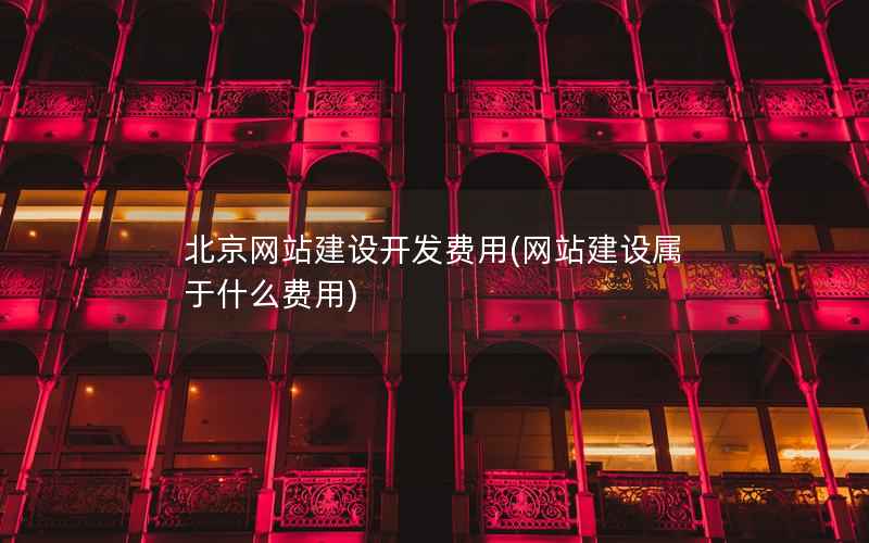 北京网站建设开发费用(网站建设属于什么费用)