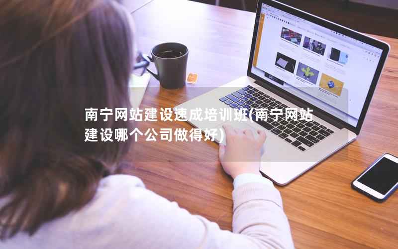 南宁网站建设速成培训班(南宁网站建设哪个公司做得好)