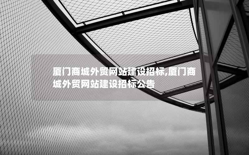 厦门商城外贸网站建设招标,厦门商城外贸网站建设招标公告