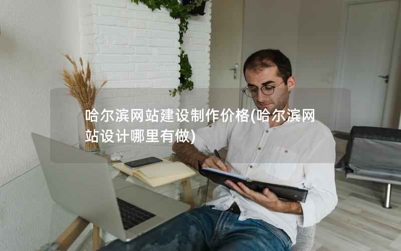 哈尔滨网站建设制作价格(哈尔滨网站设计哪里有做)