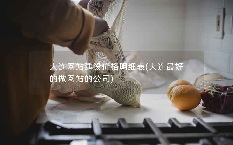 大连网站建设价格明细表(大连最好的做网站的公司)