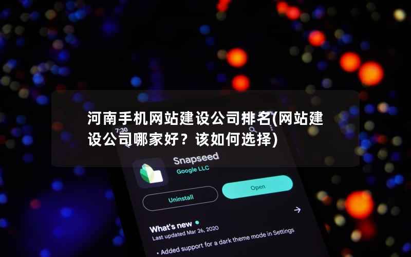 河南手机网站建设公司排名(网站建设公司哪家好？该如何选择)