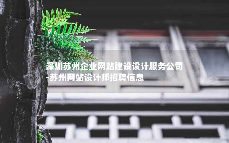 深圳苏州企业网站建设设计服务公司-苏州网站设计师招聘信息