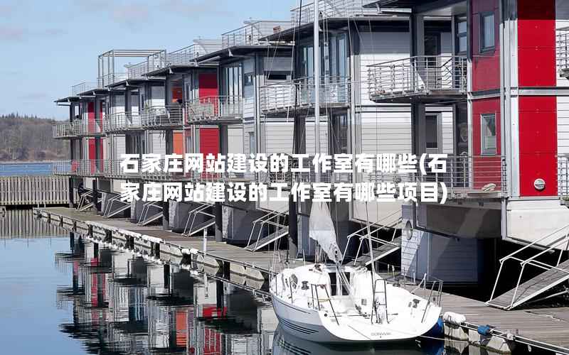 石家庄网站建设的工作室有哪些(石家庄网站建设的工作室有哪些项目)