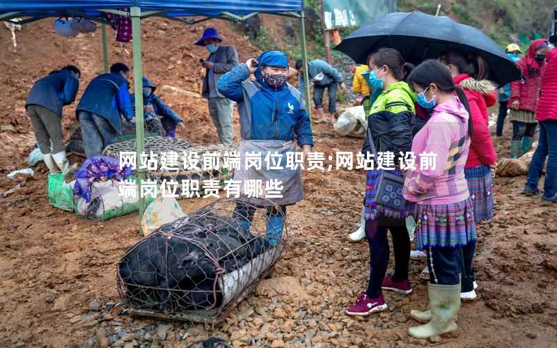 网站建设前端岗位职责;网站建设前端岗位职责有哪些