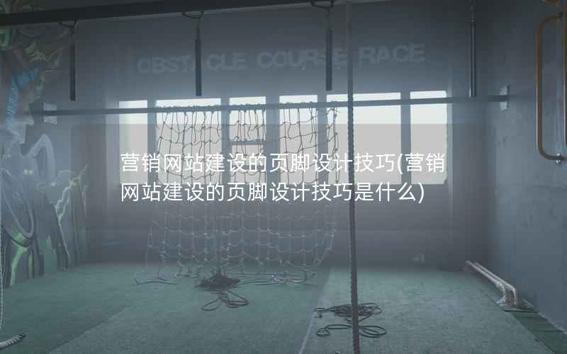 营销网站建设的页脚设计技巧(营销网站建设的页脚设计技巧是什么)