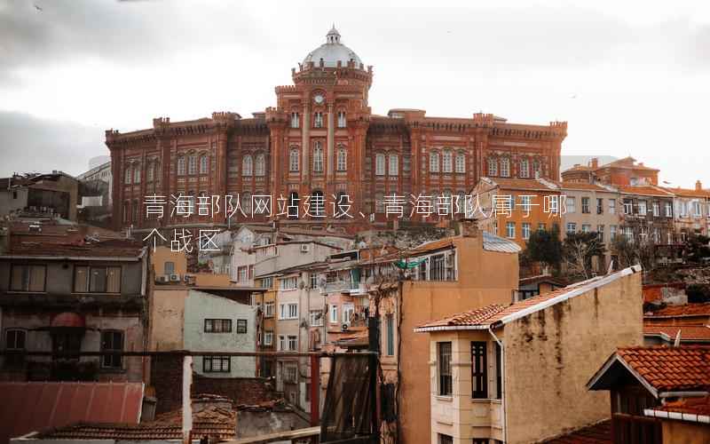 青海部队网站建设、青海部队属于哪个战区