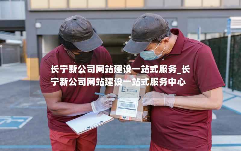 长宁新公司网站建设一站式服务_长宁新公司网站建设一站式服务中心