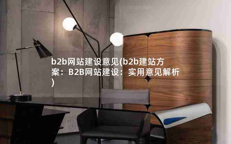 b2b网站建设意见(b2b建站方案：B2B网站建设：实用意见解析)