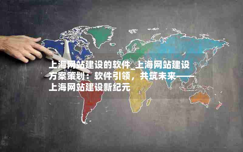 上海网站建设的软件_上海网站建设方案策划：软件引领，共筑未来——上海网站建设新纪元