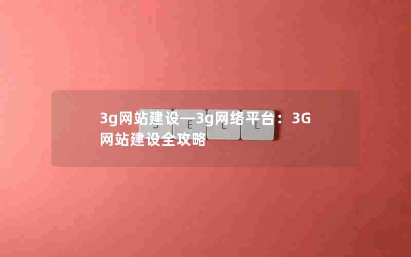 3g网站建设—3g网络平台：3G网站建设全攻略