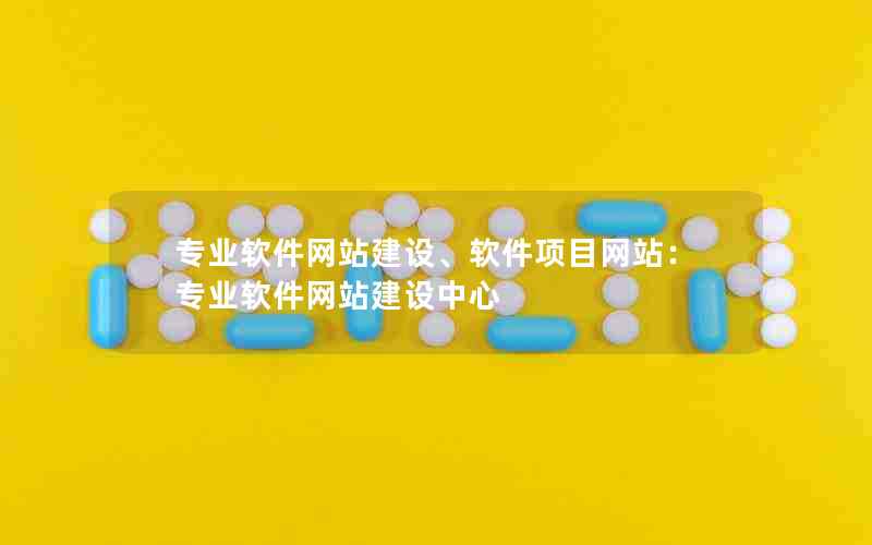 专业软件网站建设、软件项目网站：专业软件网站建设中心