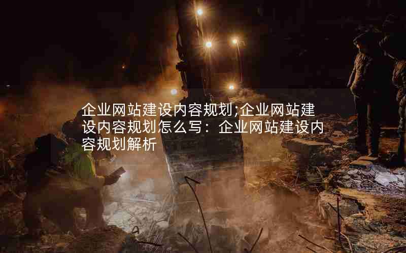 企业网站建设内容规划;企业网站建设内容规划怎么写：企业网站建设内容规划解析