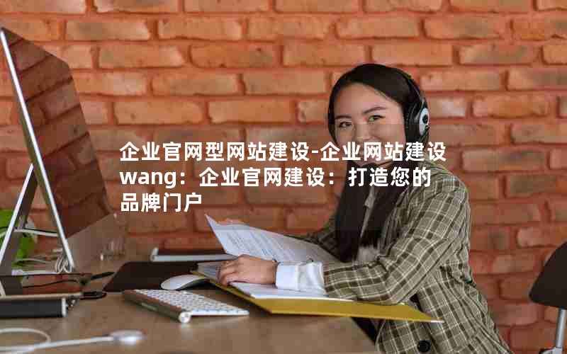 企业官网型网站建设-企业网站建设wang：企业官网建设：打造您的品牌门户