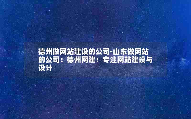 德州做网站建设的公司-山东做网站的公司：德州网建：专注网站建设与设计