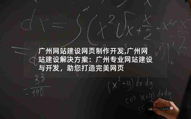 广州网站建设网页制作开发,广州网站建设解决方案：广州专业网站建设与开发，助您打造完美网页