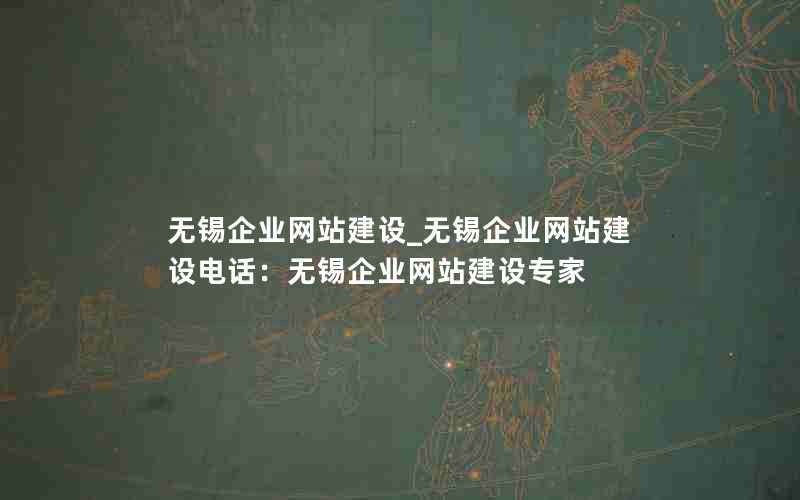 无锡企业网站建设_无锡企业网站建设电话：无锡企业网站建设专家