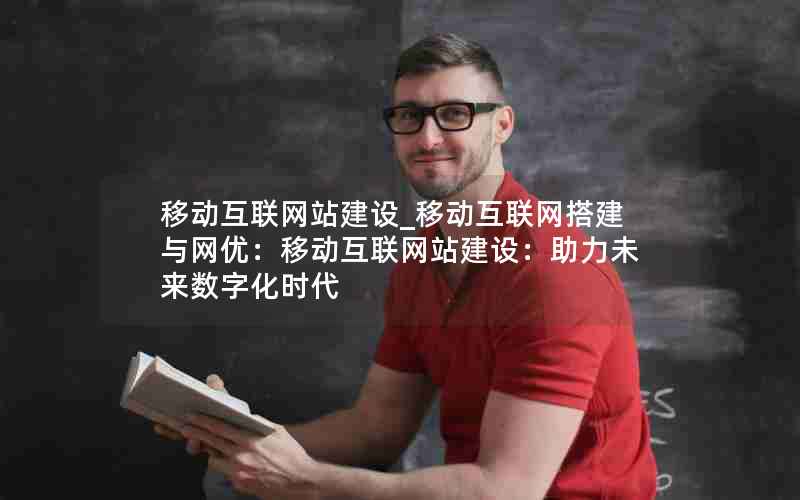 移动互联网站建设_移动互联网搭建与网优：移动互联网站建设：助力未来数字化时代