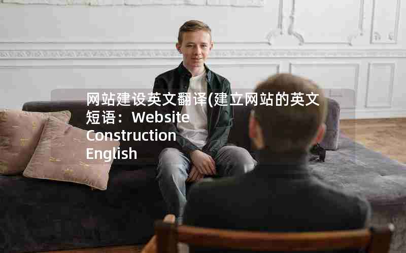 网站建设英文翻译(建立网站的英文短语：Website Construction English Translation Center)