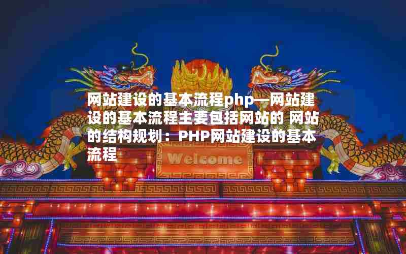 网站建设的基本流程php—网站建设的基本流程主要包括网站的 网站的结构规划：PHP网站建设的基本流程